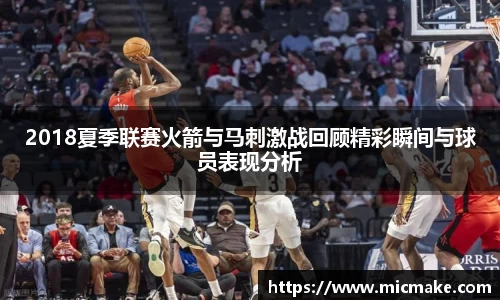 2018夏季联赛火箭与马刺激战回顾精彩瞬间与球员表现分析